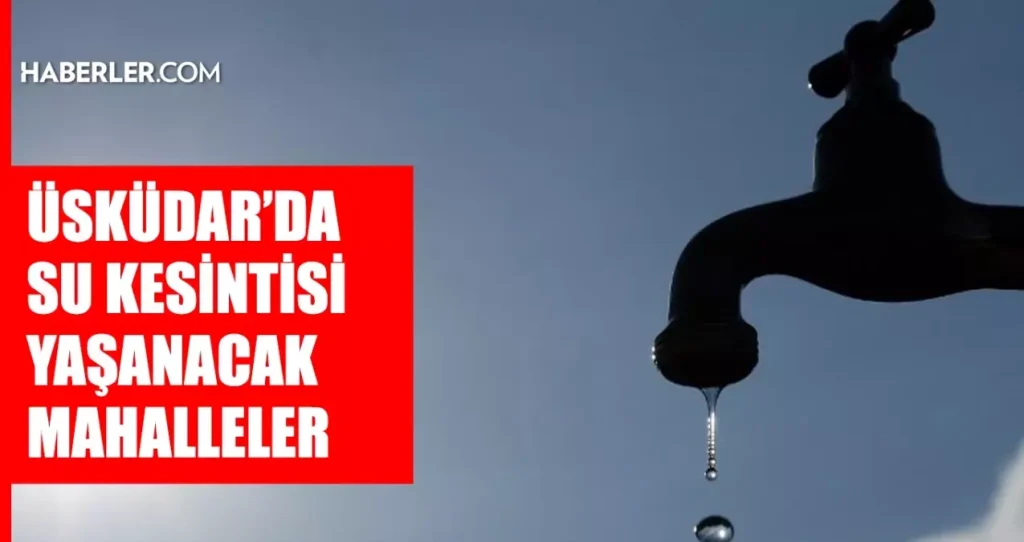 İstanbul Üsküdar’da 2-3 Aralık Su Kesintisi: Ne Zaman Sular Geri Gelecek?