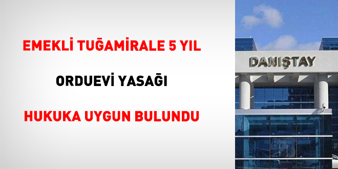 Emekli tuğamirale 5 yıl orduevi yasağı hukuka uygun bulundu
