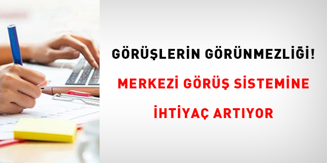 Görüşlerin Görünmezliği! Merkezi görüş sistemine gereksinim artıyor