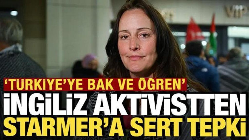 İngiliz aktivistten Starmer’a sert tepki: ‘Türkiye’ye bak ve öğren’