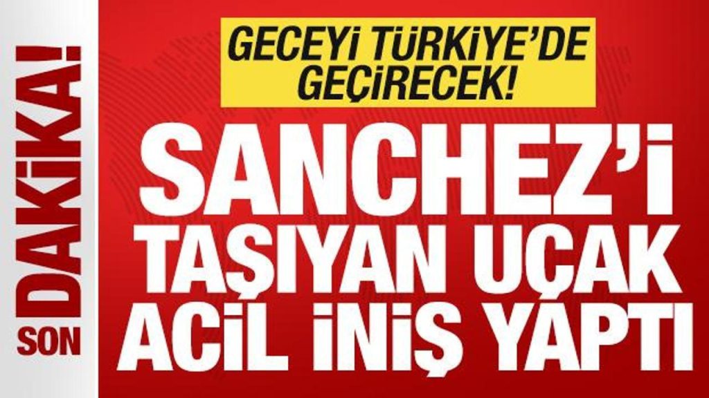 İspanya Başbakanı Sanchez’in uçağı havada arıza yaptı! Geceyi Türkiye’de geçirecek