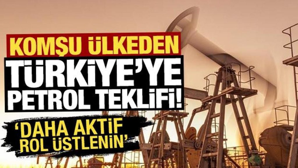 Komşu ülkeden Türkiye’ye petrol teklifi! ‘Daha faal rol üstlenin’