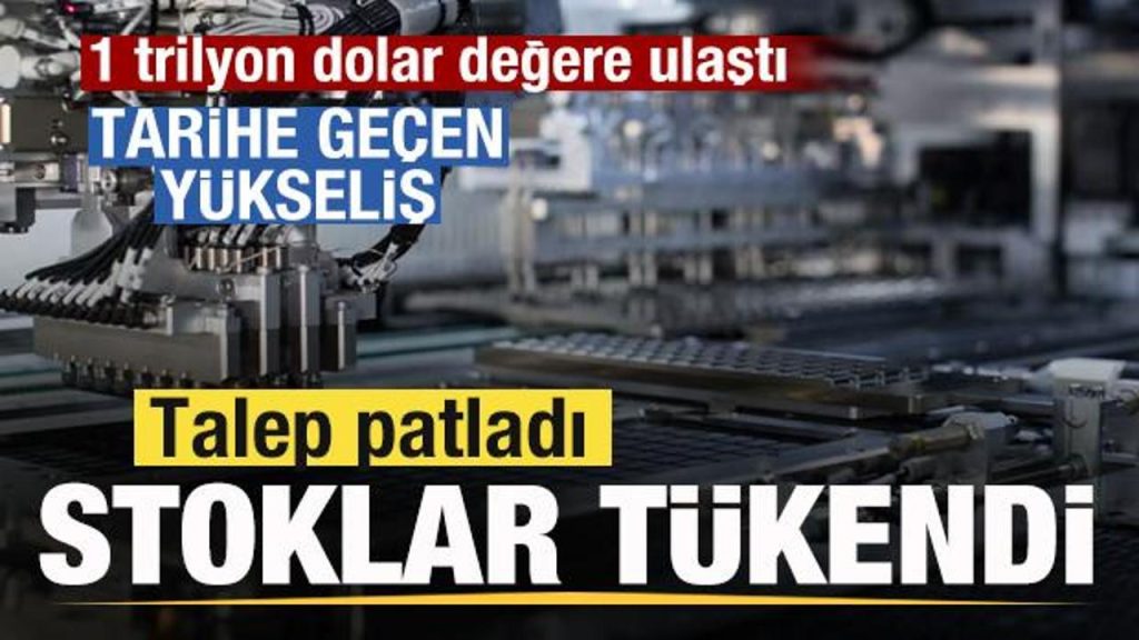 Talep patladı! Stoklar tükendi! Çılgın yükeliş! 1 trilyon dolar pahaya ulaştı