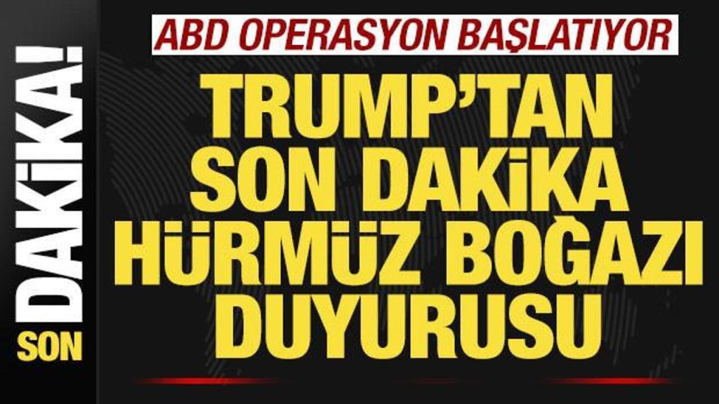 Trump’tan son dakika Hürmüz Boğazı duyurusu! ABD ordusu operasyon başlatıyor